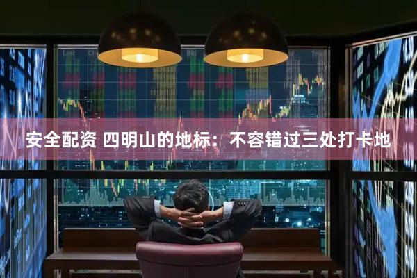 安全配资 四明山的地标：不容错过三处打卡地